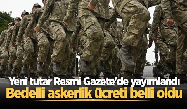 Yeni tutar Resmi Gazete'de yayımlandı: Bedelli askerlik ücreti belli oldu