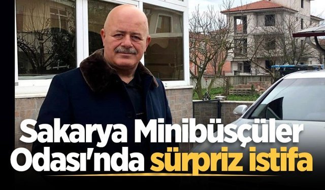 Sakarya Minibüsçüler Odası'nda sürpriz istifa