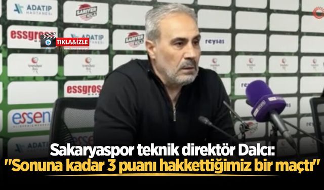 Sakaryaspor teknik direktör Dalcı: "Sonuna kadar 3 puanı hakkettiğimiz bir maçtı"