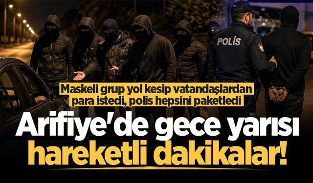 Arifiye'de gece yarısı hareketli dakikalar! Maskeli grup yol kesip vatandaşlardan para istedi, polis hepsini paketledi