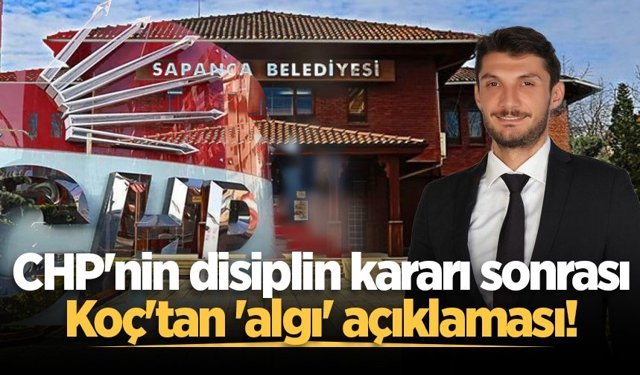 CHP'nin disiplin kararı sonrası Koç'tan 'algı' açıklaması!