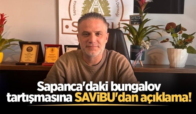 Sapanca'daki bungalov tartışmasına SAVİBU'dan açıklama!