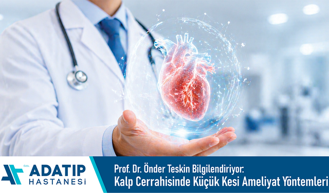 Prof. Dr. Önder Teskin bilgilendiriyor: Kalp cerrahisinde küçük kesi ameliyat yöntemleri