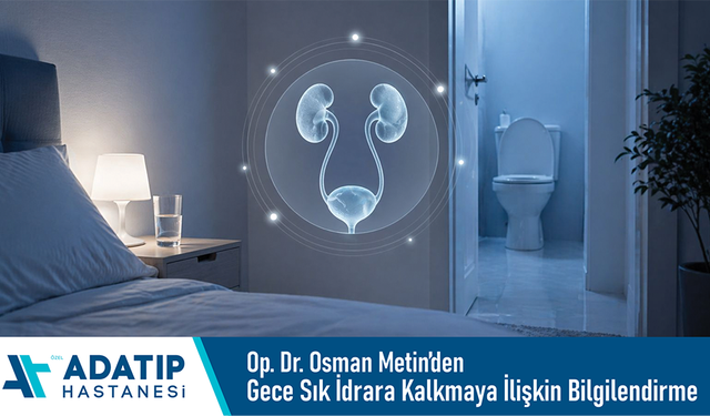 Özel Adatıp Hastanesi Op. Dr. Osman Metin’den gece sık idrara kalkmaya ilişkin bilgilendirme
