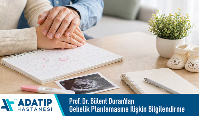 Özel Adatıp Hastanesi Prof. Dr. Bülent Duran’dan gebelik planlamasına ilişkin bilgilendirme