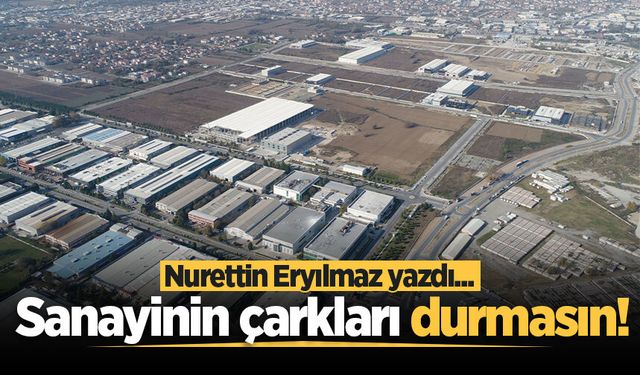 Sanayinin çarkları durmasın!