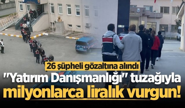Sakarya'da "Yatırım Danışmanlığı" tuzağıyla milyonlarca liralık vurgun! 26 şüpheli gözaltına alındı