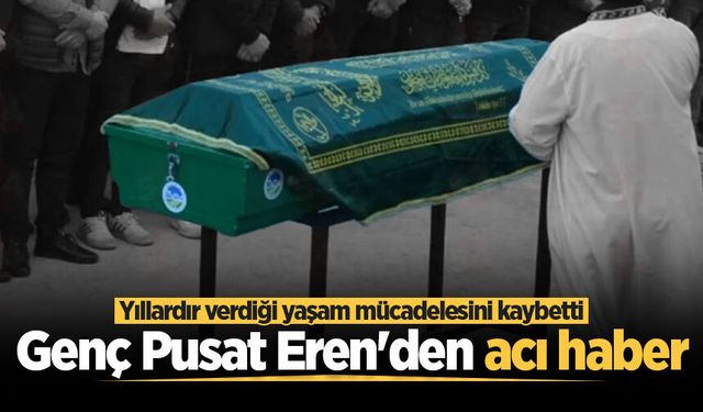 Genç Pusat Eren'den acı haber: Yıllardır verdiği yaşam mücadelesini kaybetti