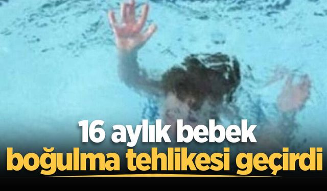 Sapanca’da 16 aylık bebek boğulma tehlikesi geçirdi