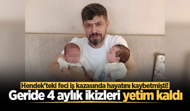 Hendek'teki feci iş kazasında hayatını kaybetmişti! Geride 4 aylık ikizleri yetim kaldı