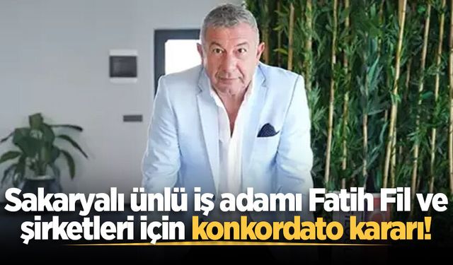Sakaryalı iş insanı Fatih Faruk Fil ve şirketleri için konkordato geçici mühleti kararı