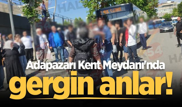 Adapazarı Kent Meydanı'nda gergin anlar!