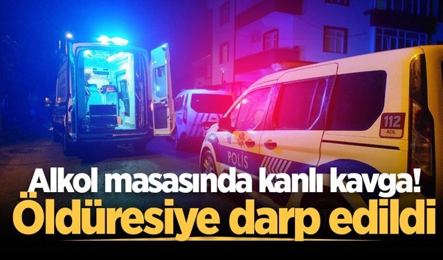 Alkol masasında kanlı kavga! Öldüresiye darp edildi