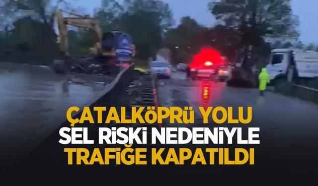 Sel alarmı; Çatalköprü yolu kapatıldı