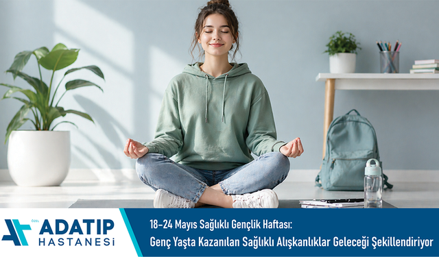 18–24 Mayıs Sağlıklı Gençlik Haftası: Genç yaşta kazanılan sağlıklı alışkanlıklar geleceği şekillendiriyor