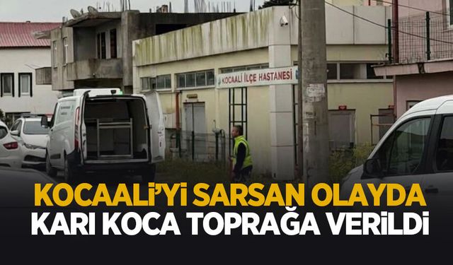 Kocaali'yi sarsan olayda karı koca toprağa verildi