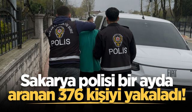 Sakarya polisi bir ayda aranan 376 kişiyi yakaladı!