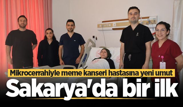 Sakarya’da bir ilk: Mikrocerrahiyle meme kanseri hastasına yeni umut