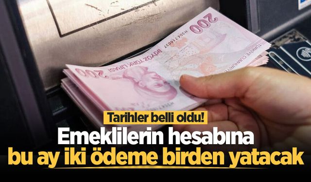 Tarihler belli oldu! Emeklilerin hesabına bu ay iki ödeme birden yatacak