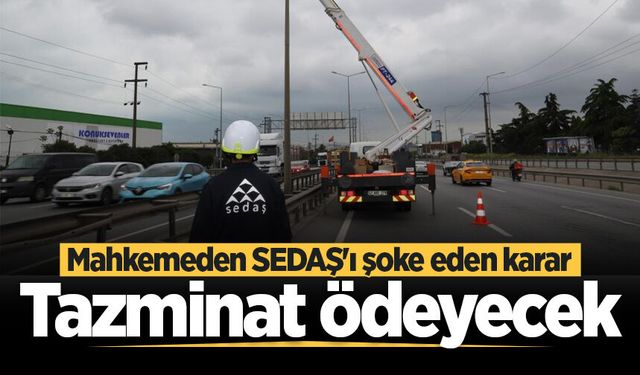 Mahkemeden SEDAŞ'ı şoke eden karar! Tazminat ödeyecek