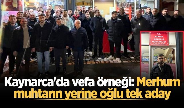 Kaynarca'da vefa örneği: Merhum muhtarın yerine oğlu tek aday