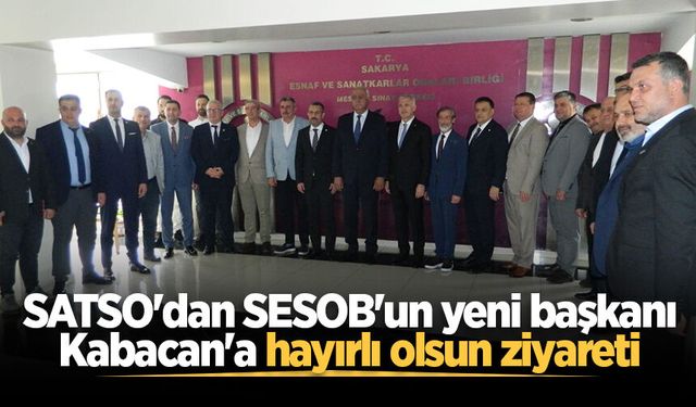 SATSO'dan SESOB'un yeni başkanı Kabacan'a hayırlı olsun ziyareti