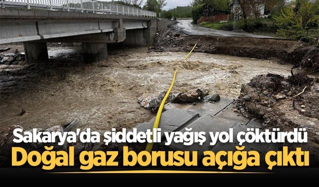 Sakarya'da şiddetli yağış yol çöktürdü: Doğal gaz borusu açığa çıktı