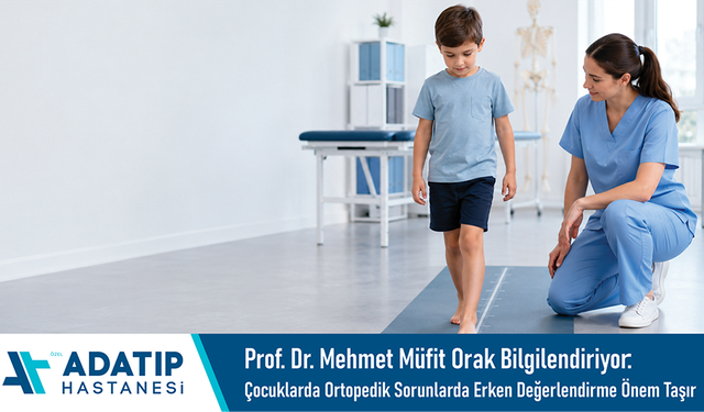 Prof. Dr. Mehmet Müfit Orak bilgilendiriyor: Çocuklarda ortopedik sorunlarda erken değerlendirme önem taşır