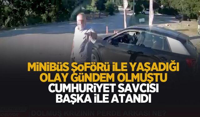 Minibüs şoförü ile yaşadığı olay gündem olan savcı başka ile atandı