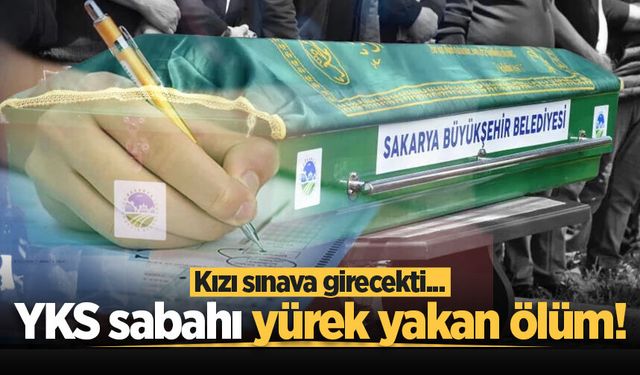 Kızı sınava girecekti... Adapazarı'nda YKS sabahı yürek yakan ölüm!
