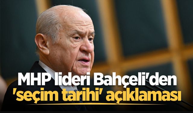 MHP lideri Bahçeli'den 'seçim tarihi' açıklaması