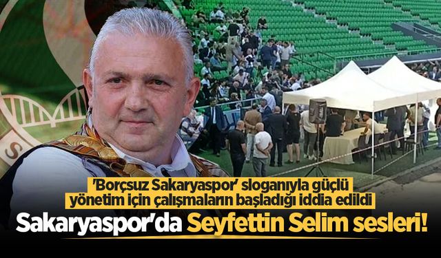 Sakaryaspor'da Seyfettin Selim sesleri!