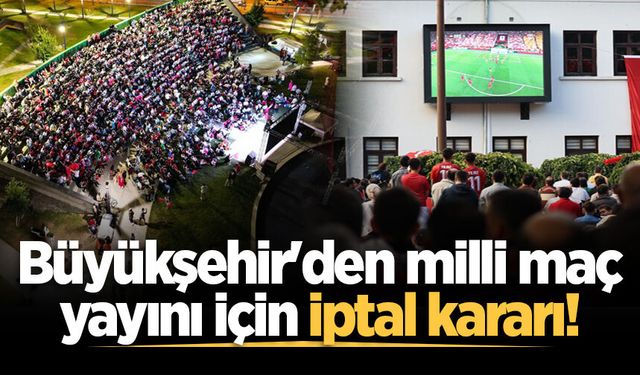 Büyükşehir'den milli maç yayını için iptal kararı!