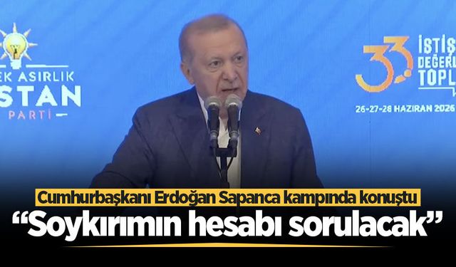 Cumhurbaşkanı Erdoğan Sapanca kampında konuştu: Soykırımın hesabı sorulacak