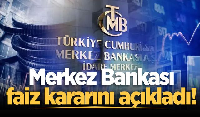 Piyasalar merakla bekliyordu: Merkez Bankası faiz kararını açıkladı!