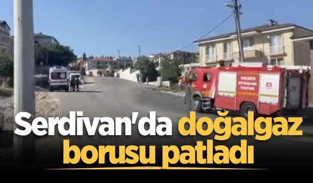 Serdivan'da doğalgaz borusu patladı