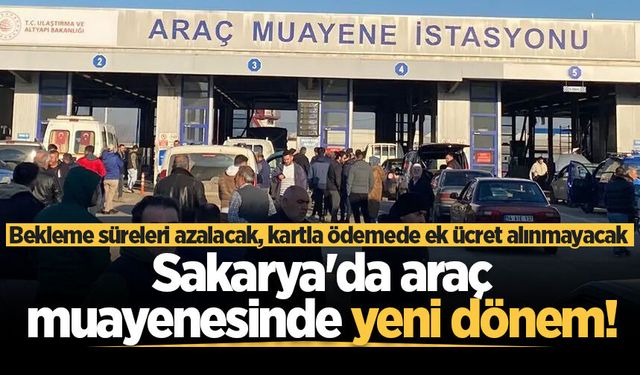 Sakarya'da araç muayenesinde yeni dönem! Bekleme süreleri azalacak, kartla ödemede ek ücret alınmayacak