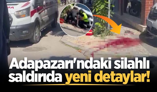 Adapazarı'ndaki silahlı saldırıda yeni detaylar!