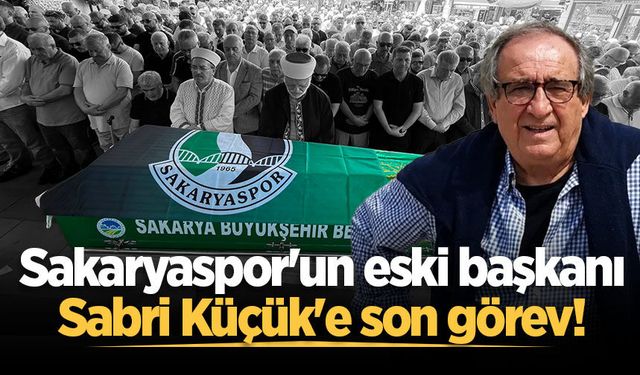 Sakaryaspor'un eski başkanı Sabri Küçük'e son görev!
