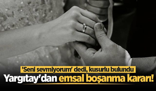 Yargıtay'dan emsal karar! 'Seni sevmiyorum' demek boşanma sebebi sayıldı