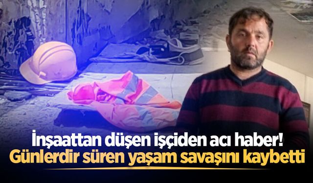 İnşaattan düşen işçiden acı haber! Günlerdir süren yaşam savaşını kaybetti