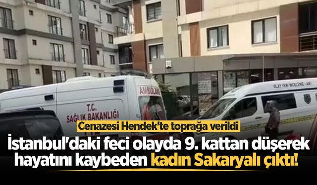 İstanbul'daki feci olayda 9. kattan düşerek hayatını kaybeden kadın Sakaryalı çıktı!