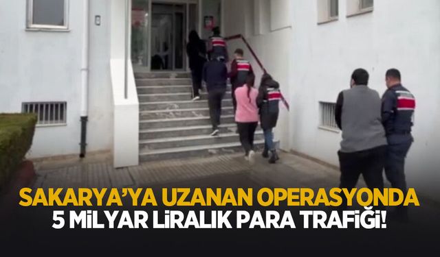 Sakarya'ya uzanan operasyonda 5 milyar TL'lik para hareketliliği