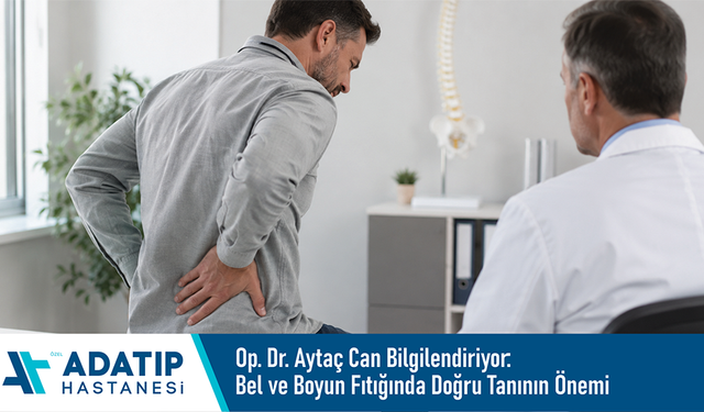 Op. Dr. Aytaç Can bilgilendiriyor: Bel ve boyun fıtığında doğru tanının önemi