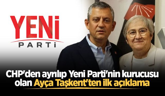 CHP'den ayrılıp Yeni Parti'nin kurucusu olan Ayça Taşkent'ten ilk açıklama