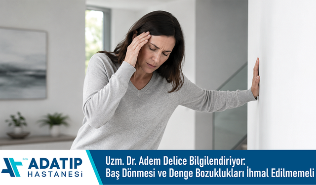Uzm. Dr. Adem Delice bilgilendiriyor: Baş dönmesi ve denge bozuklukları ihmal edilmemeli