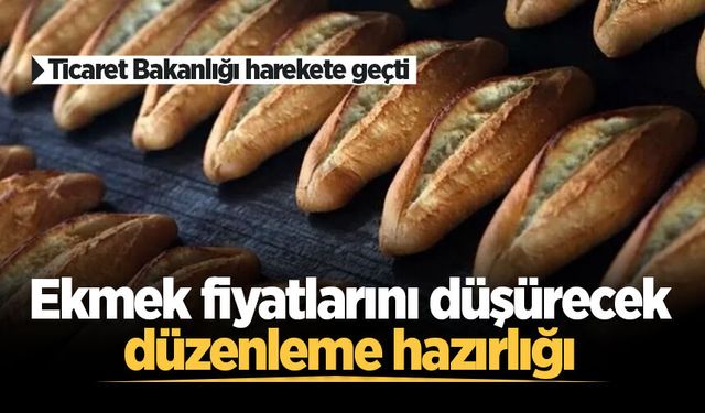 Ekmek fiyatlarını düşürecek düzenleme hazırlığı: Ticaret Bakanlığı harekete geçti