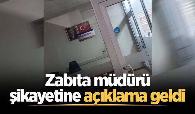 Zabıta müdürü şikayetine açıklama geldi