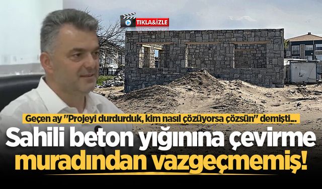 Geçen ay "Projeyi durdurduk, kim nasıl çözüyorsa çözsün" demişti... Sahili beton yığınına çevirme muradından vazgeçmemiş!