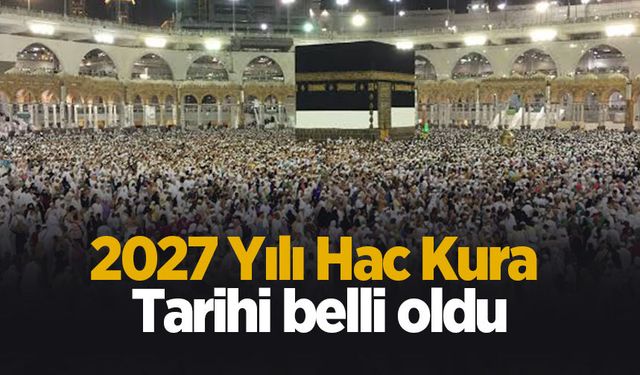2027 Hac Kurası'nın çekileceği tarih belli oldu